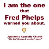 I am the one that Fred Phelps,,,